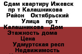 Сдам квартиру Ижевск, пр-т Калашникова 7 › Район ­ Октябрьский › Улица ­ пр-т Калашникова › Дом ­ 7 › Этажность дома ­ 17 › Цена ­ 15 000 - Удмуртская респ. Недвижимость » Квартиры аренда   . Удмуртская респ.